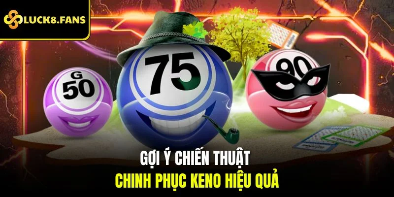 Gợi ý chiến thuật chinh phục Keno hiệu quả