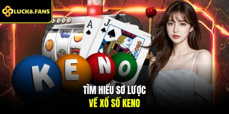 Tìm hiểu sơ lược về xổ số Keno